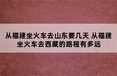 从福建坐火车去山东要几天 从福建坐火车去西藏的路程有多远